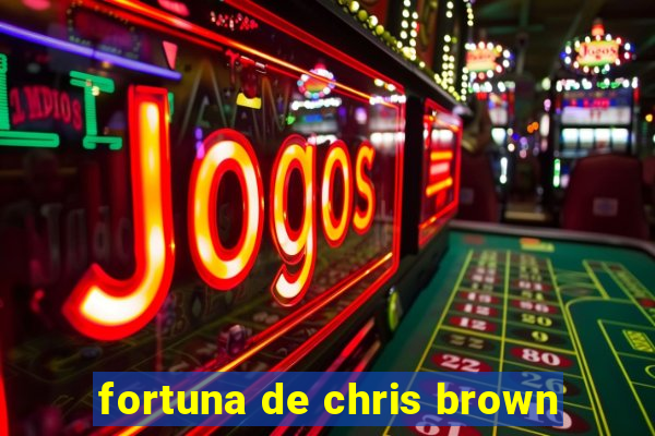 fortuna de chris brown